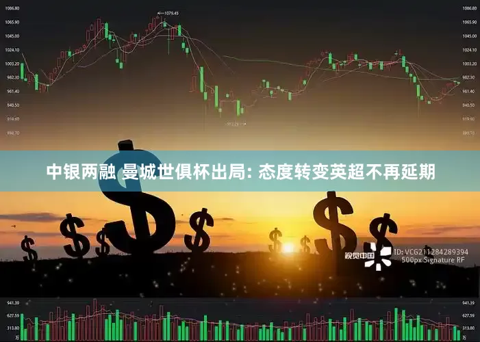 中银两融 曼城世俱杯出局: 态度转变英超不再延期