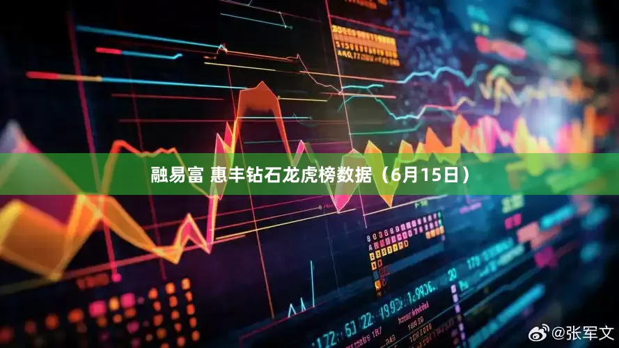 融易富 惠丰钻石龙虎榜数据（6月15日）